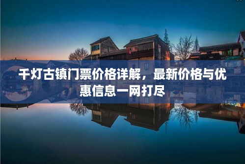千燈古鎮(zhèn)門票價(jià)格詳解，最新價(jià)格與優(yōu)惠信息一網(wǎng)打盡