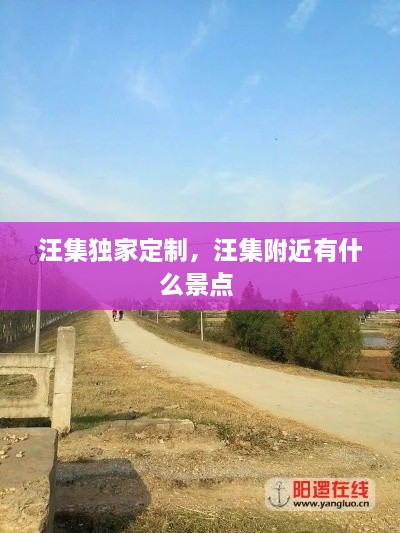 汪集獨(dú)家定制，汪集附近有什么景點(diǎn) 