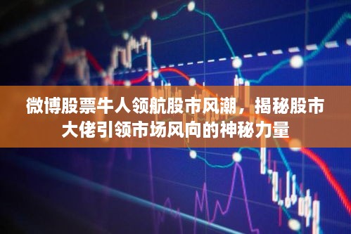微博股票牛人領航股市風潮，揭秘股市大佬引領市場風向的神秘力量