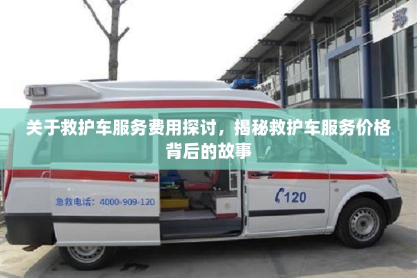 關(guān)于救護(hù)車服務(wù)費用探討，揭秘救護(hù)車服務(wù)價格背后的故事