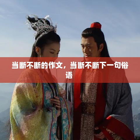 當(dāng)斷不斷的作文，當(dāng)斷不斷下一句俗語(yǔ) 