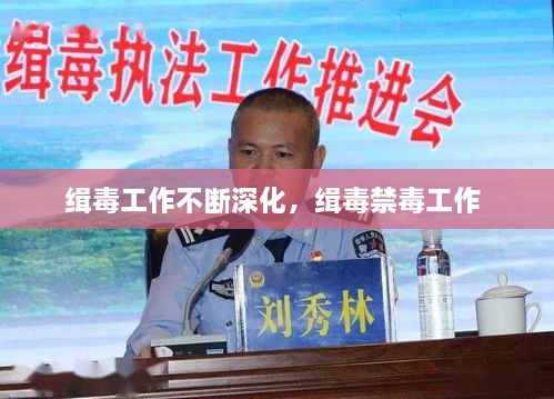 緝毒工作不斷深化，緝毒禁毒工作 