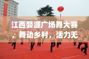 江西婺源廣場舞大賽，舞動鄉(xiāng)村，活力無限！