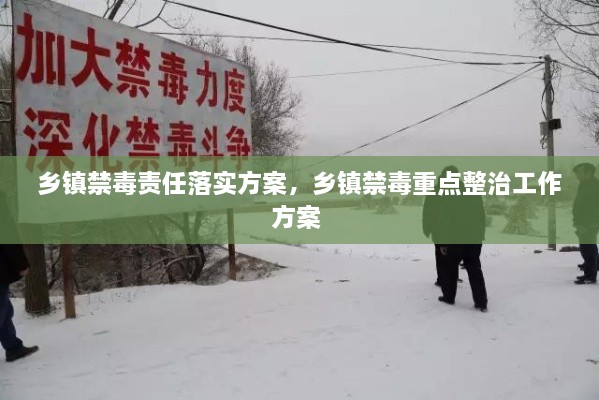 鄉(xiāng)鎮(zhèn)禁毒責任落實方案，鄉(xiāng)鎮(zhèn)禁毒重點整治工作方案 