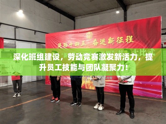 深化班組建設(shè)，勞動(dòng)競(jìng)賽激發(fā)新活力，提升員工技能與團(tuán)隊(duì)凝聚力！