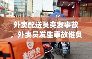 外賣配送員突發(fā)事故，外賣員發(fā)生事故誰(shuí)負(fù)責(zé) 