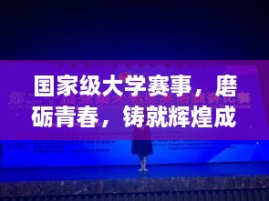國(guó)家級(jí)大學(xué)賽事，磨礪青春，鑄就輝煌成就
