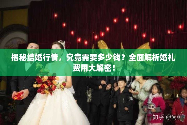 揭秘結(jié)婚行情，究竟需要多少錢？全面解析婚禮費用大解密！