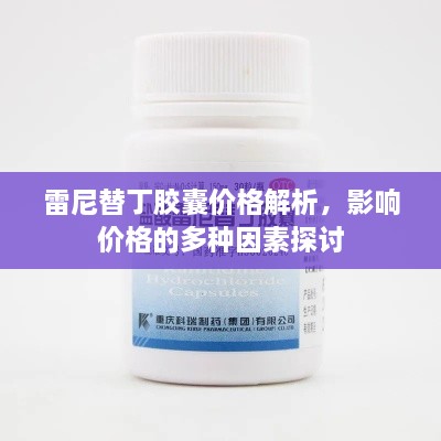 雷尼替丁膠囊價格解析，影響價格的多種因素探討