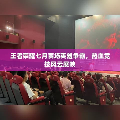 王者榮耀七月賽場(chǎng)英雄爭(zhēng)霸，熱血競(jìng)技風(fēng)云展映