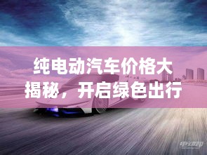 純電動汽車價格大揭秘，開啟綠色出行新紀(jì)元！