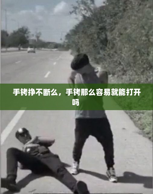 手銬掙不斷么，手銬那么容易就能打開嗎 