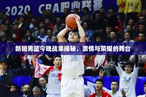 新疆男籃今晚戰(zhàn)果揭秘，激情與榮耀的舞臺