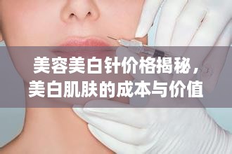美容美白針價(jià)格揭秘，美白肌膚的成本與價(jià)值解析