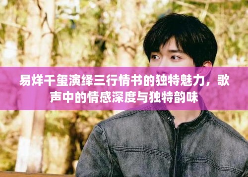 易烊千璽演繹三行情書的獨(dú)特魅力，歌聲中的情感深度與獨(dú)特韻味