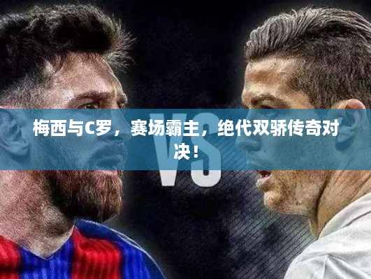 梅西與C羅，賽場霸主，絕代雙驕傳奇對(duì)決！