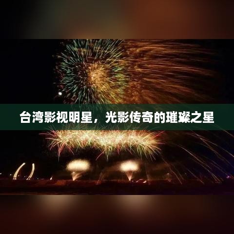 臺(tái)灣影視明星，光影傳奇的璀璨之星