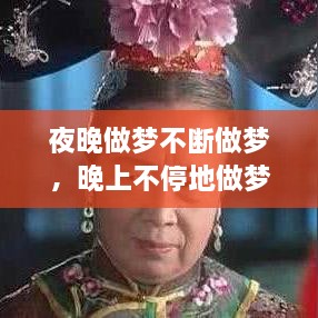 夜晚做夢(mèng)不斷做夢(mèng)，晚上不停地做夢(mèng) 