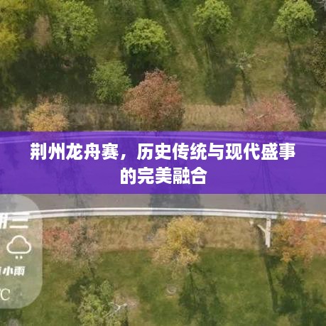 荊州龍舟賽，歷史傳統(tǒng)與現(xiàn)代盛事的完美融合