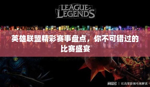 英雄聯(lián)盟精彩賽事盤點，你不可錯過的比賽盛宴