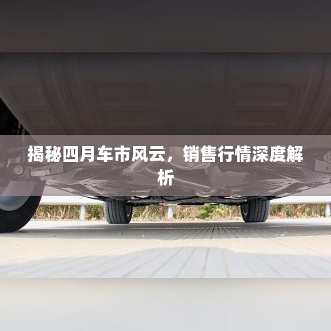 揭秘四月車市風(fēng)云，銷售行情深度解析