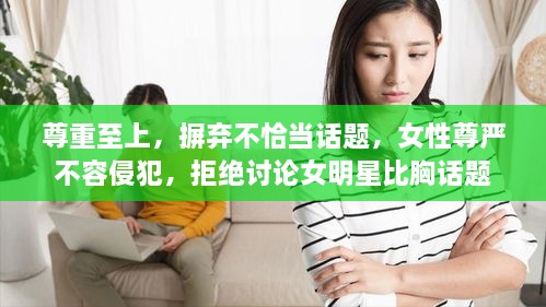 尊重至上，摒棄不恰當(dāng)話題，女性尊嚴(yán)不容侵犯，拒絕討論女明星比胸話題