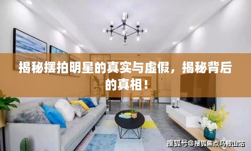揭秘?cái)[拍明星的真實(shí)與虛假，揭秘背后的真相！