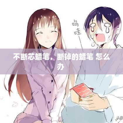 不斷芯蠟筆，斷掉的蠟筆 怎么辦 