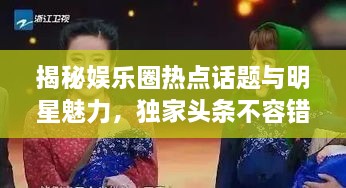 揭秘娛樂(lè)圈熱點(diǎn)話題與明星魅力，獨(dú)家頭條不容錯(cuò)過(guò)