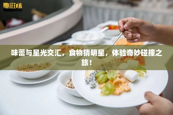 味蕾與星光交匯，食物猜明星，體驗(yàn)奇妙碰撞之旅！