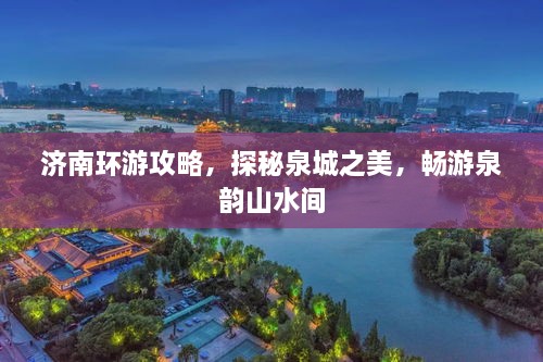 濟(jì)南環(huán)游攻略，探秘泉城之美，暢游泉韻山水間
