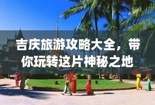 吉慶旅游攻略大全，帶你玩轉(zhuǎn)這片神秘之地！
