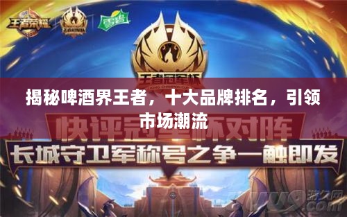 揭秘啤酒界王者，十大品牌排名，引領(lǐng)市場(chǎng)潮流