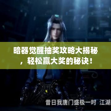 暗器覺醒抽獎攻略大揭秘，輕松贏大獎的秘訣！