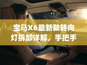 寶馬X6最新款轉(zhuǎn)向燈拆卸詳解，手把手教你輕松搞定！