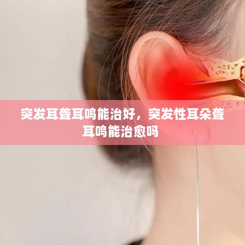 突發(fā)耳聾耳鳴能治好，突發(fā)性耳朵聾耳鳴能治愈嗎 