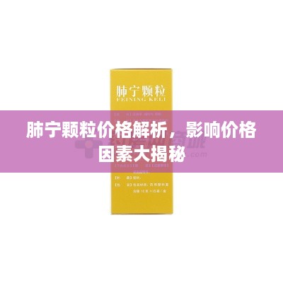 肺寧顆粒價(jià)格解析，影響價(jià)格因素大揭秘