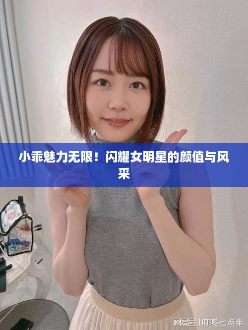 小乖魅力無限！閃耀女明星的顏值與風采