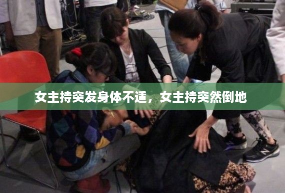 女主持突發(fā)身體不適，女主持突然倒地 