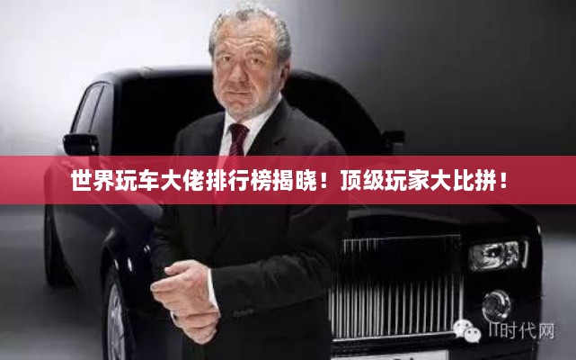 世界玩車大佬排行榜揭曉！頂級玩家大比拼！
