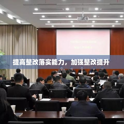 提高整改落實(shí)能力，加強(qiáng)整改提升 
