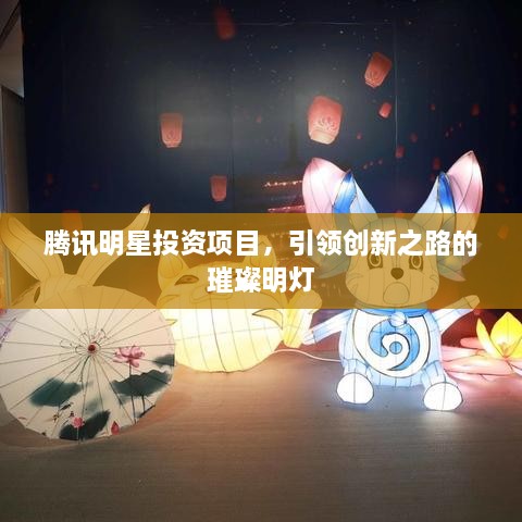 騰訊明星投資項目，引領(lǐng)創(chuàng)新之路的璀璨明燈