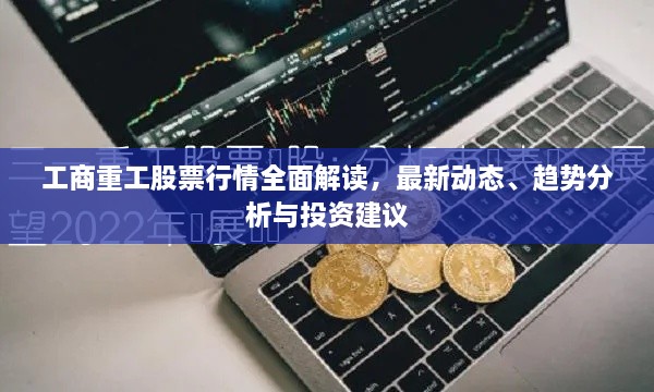 工商重工股票行情全面解讀，最新動態(tài)、趨勢分析與投資建議