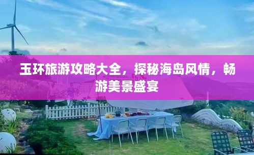 玉環(huán)旅游攻略大全，探秘海島風(fēng)情，暢游美景盛宴