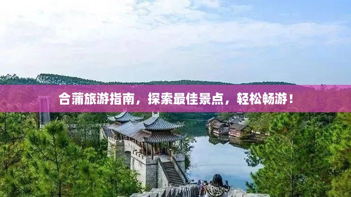 合蒲旅游指南，探索最佳景點，輕松暢游！