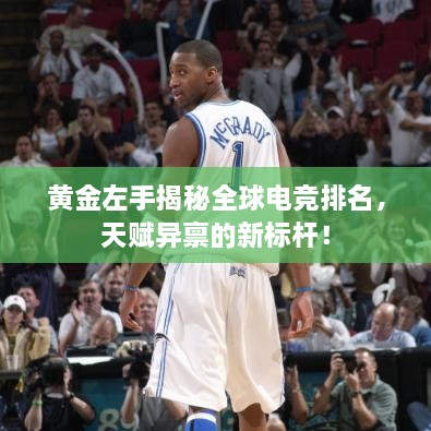 黃金左手揭秘全球電競排名，天賦異稟的新標桿！