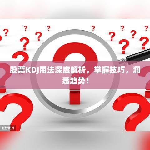 股票KDJ用法深度解析，掌握技巧，洞悉趨勢(shì)！