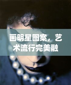 畫明星圖案，藝術(shù)流行完美融合之作