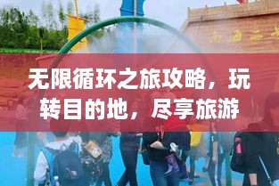 無限循環(huán)之旅攻略，玩轉(zhuǎn)目的地，盡享旅游樂趣！