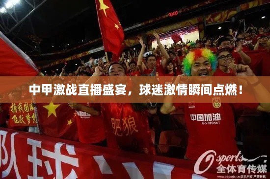 中甲激戰(zhàn)直播盛宴，球迷激情瞬間點(diǎn)燃！